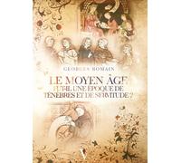 Le Moyen Age fut-il une époque de ténèbres et de servitude ?