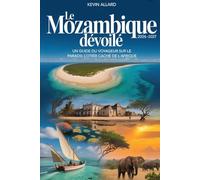 Le Mozambique dévoilé 2026-2027 : un guide du voyageur sur le paradis côtier caché de l'Afrique: Des boulevards animés de Maputo aux plages immaculées ... la magie de l'île de Bazaruto et Quirimbas.