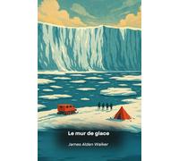 Le mur de glace: Les preuves qu'on nous cache sur l'Antarctique interdit