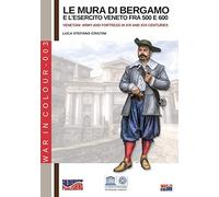 Le mura di Bergamo e l'esercito veneto fra 500 e 600: Venetian army an fortress in XVI and XVII centuries: 3 (War in colour)