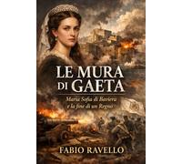 LE MURA DI GAETA: Maria Sofia di Baviera e la fine di un Regno