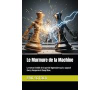 Le Murmure de la Machine: Le roman inédit de la partie légendaire qui a opposé Garry Kasparov à Deep Blue.
