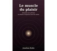 Le muscle du plaisir: Entraîne ton périnée et atteins l'orgasme sans les mains