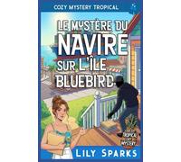 Le mystère du navire sur l’île Bluebird: Cozy Mystery Tropical (Chloé Scott Mystère sous les Tropiques)