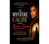 LE MYSTÈRE CACHÉ D’UNE BONNE FEMME: Les vérités profondes sur la puissance féminine que beaucoup d’hommes ignorent