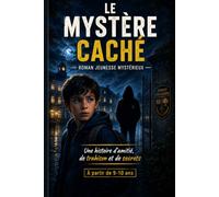 Le Mystère caché: Un roman d’aventure illustré plein de mystère et de secrets - Une histoire pleine d’amitié, de trahison et de secrets très captivants