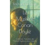 Le Mystère Conan Doyle: Le spiritisme, les fées et les mystères d’un rationaliste en quête d’absolu. (Actualités des grands mystères dans l’Histoire)