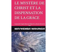 LE MYSTÈRE DE CHRIST ET LA DISPENSATION DE LA GRÂCE: Comprendre l’appel céleste de l’Église Et Le dessein éternel de Dieu (Divisant droitement la parole de la vérité)