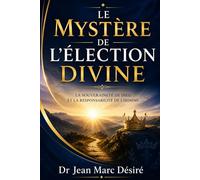 Le Mystère de l’Élection Divine: La souveraineté de Dieu Et la responsabilité de l’homme
