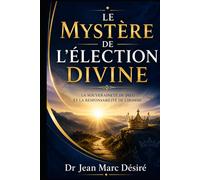 Le Mystère de l’Élection Divine: La souveraineté de Dieu Et la responsabilité de l’homme