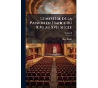 Le mystère de la Passion en France du XIVe au XVIe siècle