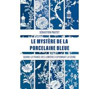 Le mystère de la porcelaine bleue: Quand la France des Lumières espionnait la Chine des Qing