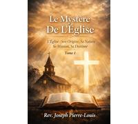 LE MYSTÈRE DE L'ÉGLISE: L’ÉGLISE : SON ORIGINE, SA NATURE, SA MISSION, SA DESTINÉE