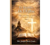 LE MYSTÈRE DE L'ÉGLISE: L’ÉGLISE : SON ORIGINE, SA NATURE, SA MISSION, SA DESTINÉE