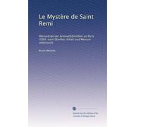 Le Mystère de Saint Remi: Manuskript der Arsenalbibliothek zu Paris 3364, nach Quellen, Inhalt und Metrum untersucht