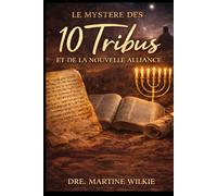 Le mystère des 10 tribus et de la nouvelle alliance: La révélation biblique de la maison d’Israël qui transforme la lecture de toute la Bible : ... la restauration annoncée par les prophètes.