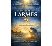 LE MYSTÈRE DES LARMES: ET SI VOS LARMES AVAIENT UN POUVOIR SPIRITUEL? Quand le ciel comprend ce que la bouche ne peut pas dire