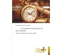 Le mystère des temps et des saisons: Temps: Chronos, Kaïros, Aiôn