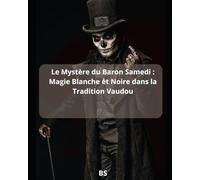 Le Mystère du Baron Samedi : Magie Blanche et Noire dans la Tradition Vaudou