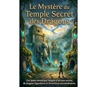 Le Mystère du Temple Secret des Dragons : Une quête fantastique remplie d’anciens secrets, de dragons légendaires et d’aventures extraordinaires.
