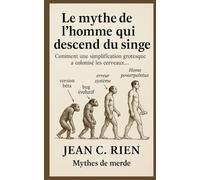 Le mythe de l’homme qui descend du singe: Comment une simplification grotesque a colonisé les cerveaux (Mythes de Merde)