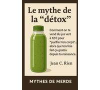 Le mythe de la “détox”: Comment on te vend du jus vert à 12 € pour “purifier ton corps”… alors que ton foie fait ça gratos depuis ta naissance (Mythes de Merde)
