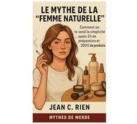 Le mythe de la “femme naturelle”: Comment on te vend la simplicité… après 2h de préparation et 200 € de produits (Mythes de Merde)