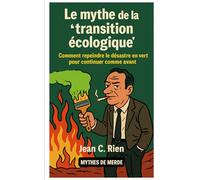 Le mythe de la “transition écologique”: Comment repeindre le désastre en vert pour continuer comme avant (Mythes de Merde)