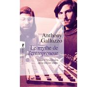 Le mythe de l'entrepreneur: Défaire l'imaginaire de la Silicon Valley