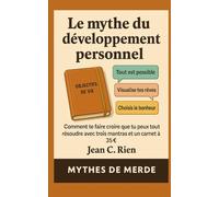 Le mythe du développement personnel: Comment te faire croire que tu peux tout résoudre avec trois mantras et un carnet à 35 € (Mythes de Merde)