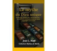 Le mythe du Dieu unique: Comment vendre une vérité absolue… en éditions contradictoires et sous copyright concurrent (Mythes de Merde)