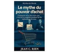 Le mythe du pouvoir d’achat: Comment on te fait croire que c’est toi le coupable pendant qu’ils siphonnent tes sous (Mythes de Merde)