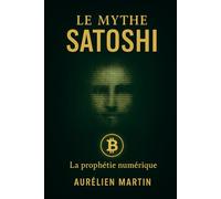 Le mythe Satoshi: La prophétie numérique