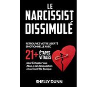 Le Narcissist Dissimulé: Retrouvez Votre Liberté Emotionnelle avec 21+ Étapes Vitales pour Échapper aux Abus, à la Manipulation et au Contrôle Toxique (Collection Française)
