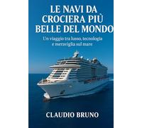 LE NAVI DA CROCIERA PIÙ BELLE DEL MONDO: Un viaggio tra lusso, tecnologia