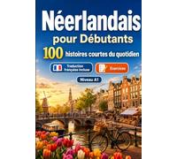 Le néerlandais pour Débutants A1 : 100 histoires courtes du quotidien: Améliorez votre compréhension et expression écrite grâce à des situations bilingues simples de la vie quotidienne