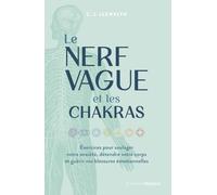 Le nerf vague et les chakras: Exercices pour soulager votre anxiété, détendre votre corps et guérir vos blessures émotionnelles