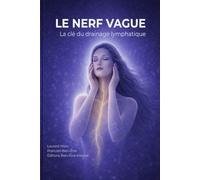 LE NERF VAGUE : la clé du drainage lymphatique: Réguler le système nerveux pour relancer la lymphe, le souffle et l’équilibre du corps