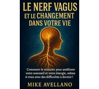 LE NERF VAGUS ET LE CHANGEMENT DANS VOTRE VIE: Comment le stimuler pour améliorer votre sommeil et votre énergie, même si vous avez des difficultés à dormir ! (nerf vague)