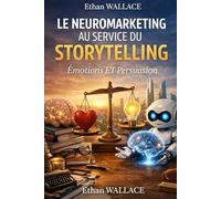 LE NEUROMARKETING AU SERVICE DU STORYTELLING: ÉMOTIONS ET PERSUASION
