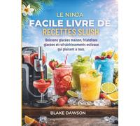 LE NINJA FACILE LIVRE DE RECETTES SLUSH: Boissons glacées maison, friandises glacées et rafraîchissements estivaux qui plaisent à tous.