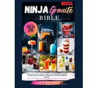 LE NINJA GRANITÉ BIBLE: Plus de 60 recettes glacées rapides et savoureuses, granités, cocktails glacés, Cocktails sans alcool, milkshakes, granités et ... toutes les saisons et toutes les occasions