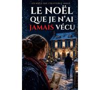 Le Noël que je n’ai jamais vécu: Un roman de Noël mystérieux, romantique et bouleversant sur les choix qu’on regrette… et les portes qu’il est encore ... d’ouvrir (LES NOËLS QUE L’ON N’OUBLIE JAMAIS)