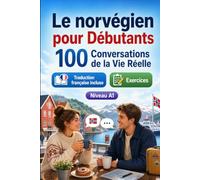 Le norvégien pour Débutants A1 : 100 Conversations de la Vie Réelle: Apprenez le norvégien avec 100 dialogues bilingues, salutations, voyage, courses, travail, traduction, vocabulaire et exercices