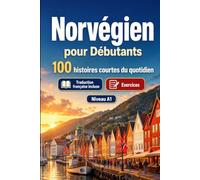 Le norvégien pour Débutants A1 : 100 histoires courtes du quotidien: Améliorez votre compréhension et expression écrite grâce à des situations bilingues simples de la vie quotidienne