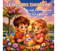 LE NOSTRE EMOZIONI: Accogli e trasforma le tue emozioni