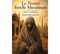 Le Nostre Sorelle Musulmane ~ Grido d'aiuto delle donne islamiche, riportato da coloro che lo hanno udito: Testimonianze proibite sulla condizione femminile nel mondo islamico, tra passato e presente