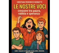 Le nostre voci: crescere tra paura, rabbia e speranza: Come i ragazzi ci parlano di bullismo, emozioni, rete e sogni