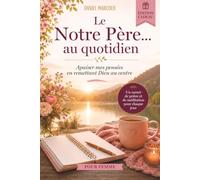 Le Notre Père...au quotidien: Apaiser mes pensées en remettant Dieu au centre - édition cadeau pour femme