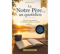 Le Notre Père...au quotidien: Apaiser mes pensées en remettant Dieu au centre - édition cadeau pour homme
